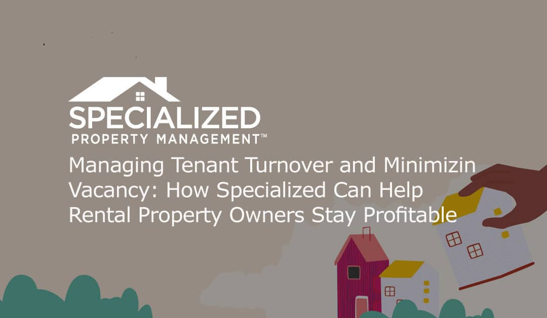 Managing Tenant Turnover and Minimizing Vacancy: How Specialized Can Help Rental Property Owners Stay Profitable