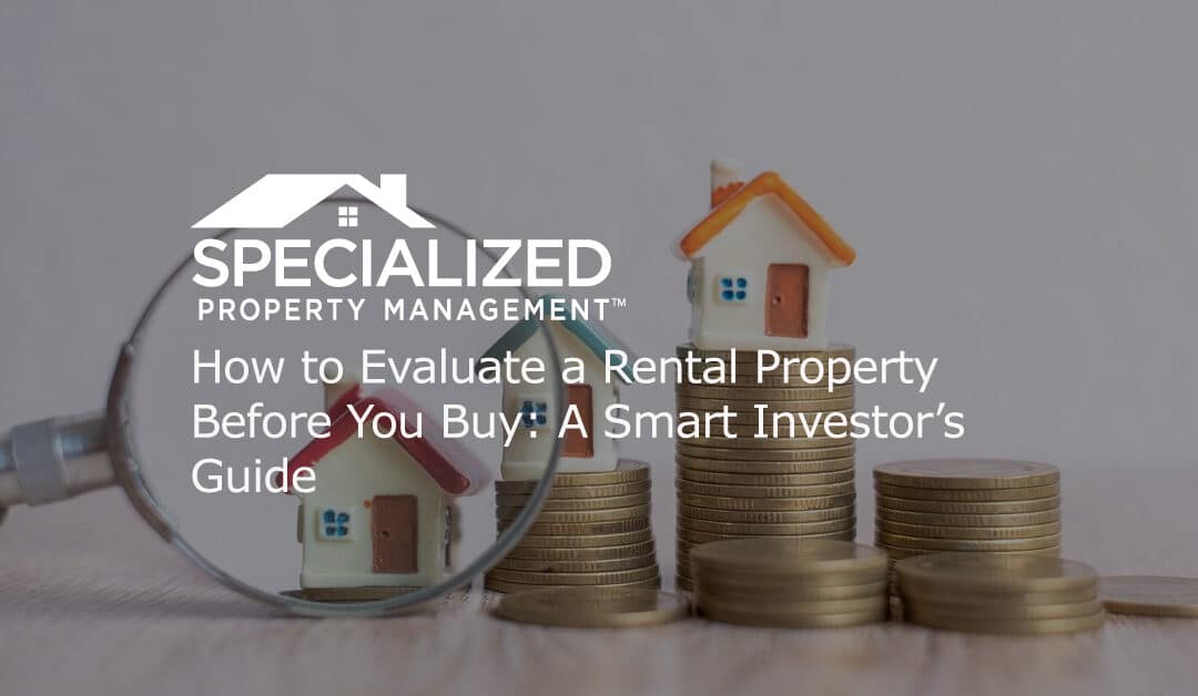 How to Evaluate a Rental Property Before You Buy: A Smart Investor’s Guide