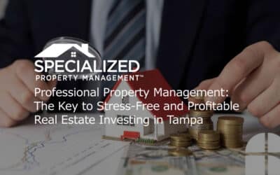 Professional Property Management: The Key to Stress-Free and Profitable Real Estate Investing in Tampa