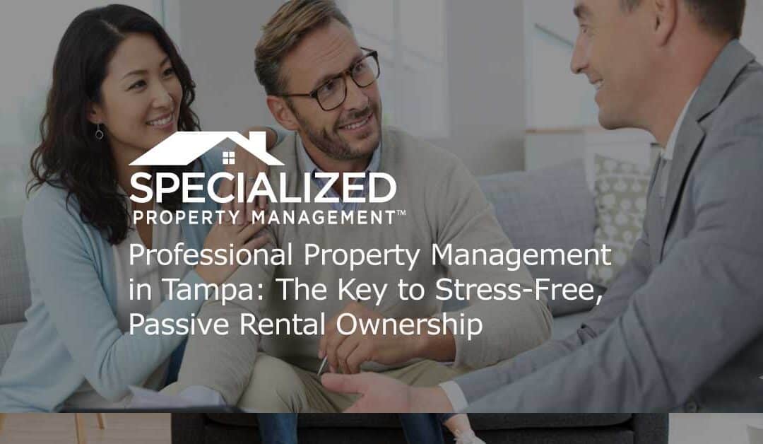 Professional Property Management in Tampa: The Key to Stress-Free, Passive Rental Ownership
