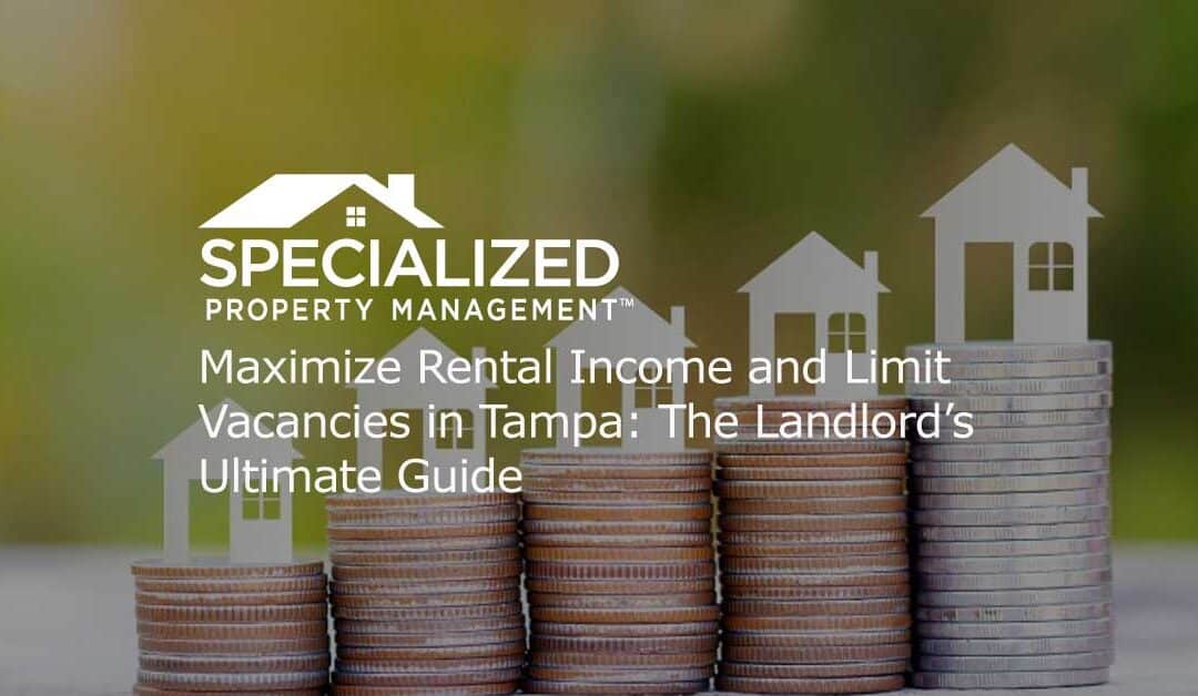 Maximize Rental Income and Limit Vacancies in Tampa: The Landlord’s Ultimate Guide