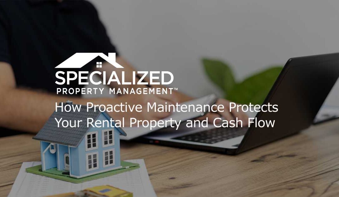 How Proactive Maintenance Protects Your Rental Property and Cash Flow